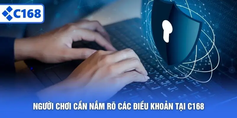 Người chơi cần nắm rõ các điều khoản tại C168